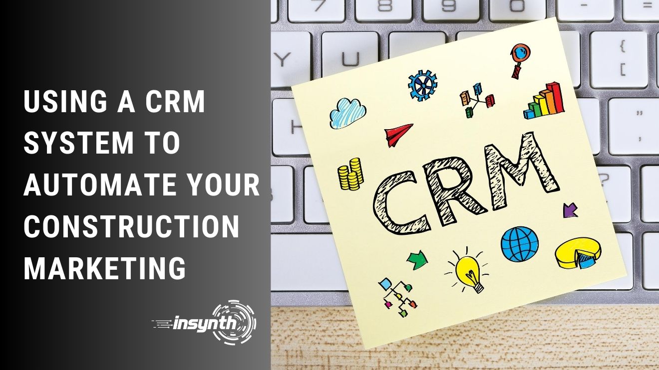 Using A CRM System To Automate Your Construction Marketing